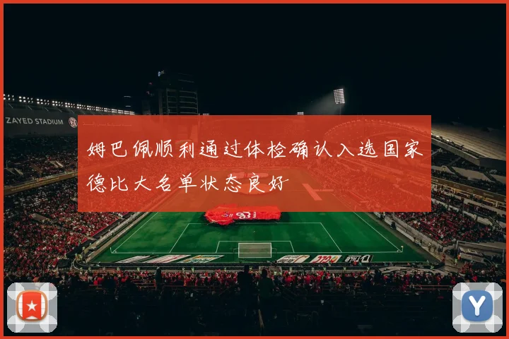 姆巴佩顺利通过体检确认入选国家德比大名单状态良好